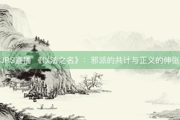 JRS直播 《以法之名》:邪派的共计与正义的伸张
